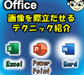 【視覚で訴える資料作り】Officeアプリで画像を際立たせる装飾テク4選